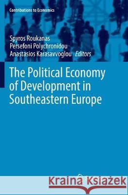 The Political Economy of Development in Southeastern Europe Spyros Roukanas Persefoni Polychronidou Anastasios Karasavvoglou 9783030066628 Springer