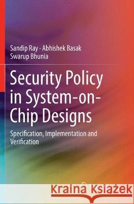Security Policy in System-On-Chip Designs: Specification, Implementation and Verification Ray, Sandip 9783030066666 Springer