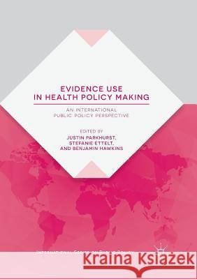 Evidence Use in Health Policy Making: An International Public Policy Perspective Parkhurst, Justin 9783030066673 Palgrave MacMillan