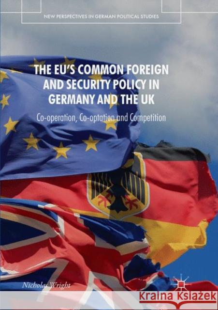 The Eu's Common Foreign and Security Policy in Germany and the UK: Co-Operation, Co-Optation and Competition Wright, Nicholas 9783030066680