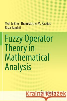 Fuzzy Operator Theory in Mathematical Analysis Yeol Je Cho Themistocles M. Rassias Reza Saadati 9783030066741 Springer
