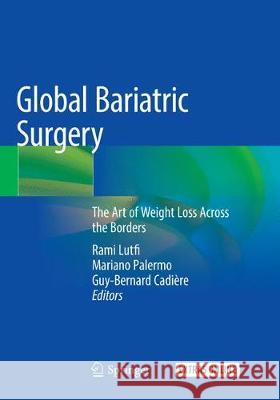 Global Bariatric Surgery: The Art of Weight Loss Across the Borders Rami Lutfi Mariano Palermo Guy-Bernard Cadi 9783030066819 Springer