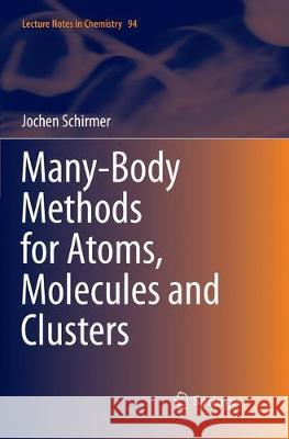 Many-Body Methods for Atoms, Molecules and Clusters Jochen Schirmer 9783030066918 Springer