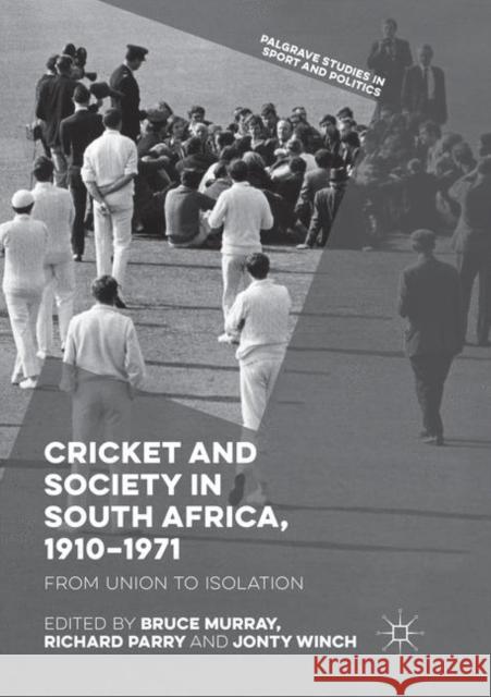 Cricket and Society in South Africa, 1910-1971: From Union to Isolation Murray, Bruce 9783030066925