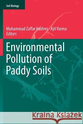 Environmental Pollution of Paddy Soils Muhammad Zaffar Hashmi Ajit Varma 9783030067038