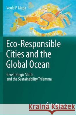 Eco-Responsible Cities and the Global Ocean: Geostrategic Shifts and the Sustainability Trilemma Mega, Voula P. 9783030067052 Springer
