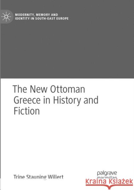 The New Ottoman Greece in History and Fiction Trine Stauning Willert 9783030067304 Palgrave MacMillan