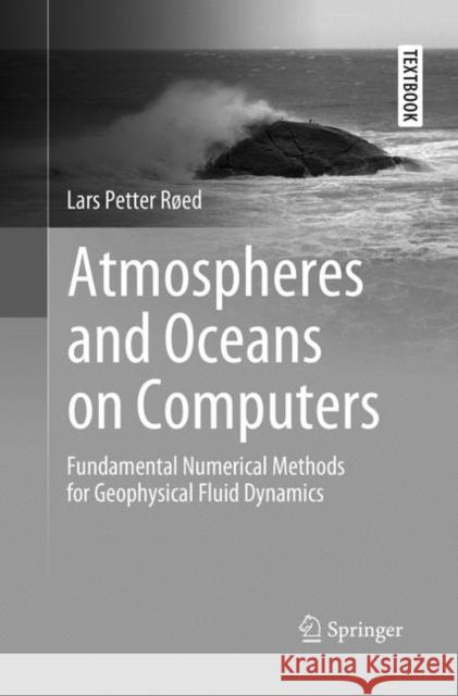 Atmospheres and Oceans on Computers: Fundamental Numerical Methods for Geophysical Fluid Dynamics Røed, Lars Petter 9783030067335 Springer