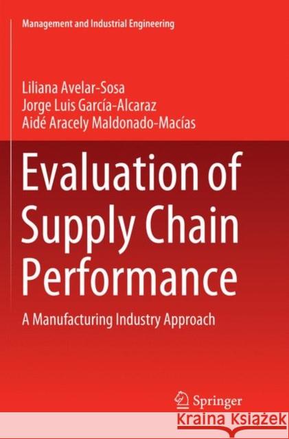 Evaluation of Supply Chain Performance: A Manufacturing Industry Approach Avelar-Sosa, Liliana 9783030067366 Springer