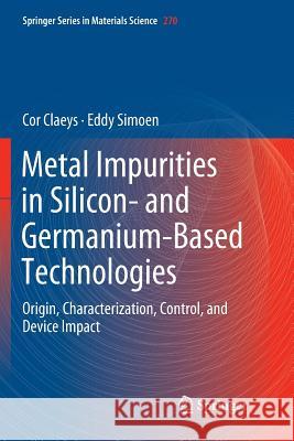 Metal Impurities in Silicon- And Germanium-Based Technologies: Origin, Characterization, Control, and Device Impact Claeys, Cor 9783030067472 Springer