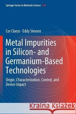 Metal Impurities in Silicon- And Germanium-Based Technologies: Origin, Characterization, Control, and Device Impact Claeys, Cor 9783030067472 Springer