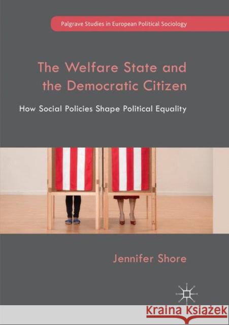 The Welfare State and the Democratic Citizen: How Social Policies Shape Political Equality Shore, Jennifer 9783030067564