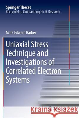 Uniaxial Stress Technique and Investigations of Correlated Electron Systems Mark Edward Barber 9783030067601 Springer