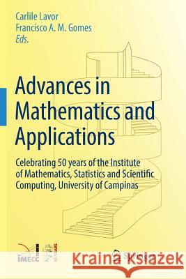 Advances in Mathematics and Applications: Celebrating 50 Years of the Institute of Mathematics, Statistics and Scientific Computing, University of Cam Lavor, Carlile 9783030067724 Springer