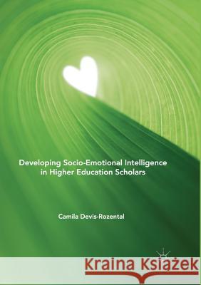 Developing Socio-Emotional Intelligence in Higher Education Scholars Camila Devis-Rozental 9783030067793