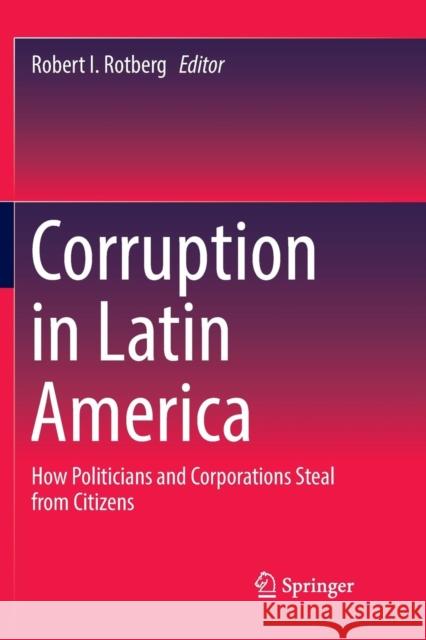 Corruption in Latin America: How Politicians and Corporations Steal from Citizens Rotberg, Robert I. 9783030067861 Springer