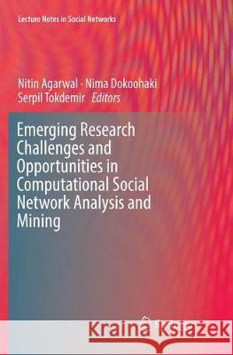 Emerging Research Challenges and Opportunities in Computational Social Network Analysis and Mining Nitin Agarwal Nima Dokoohaki Serpil Tokdemir 9783030067977 Springer