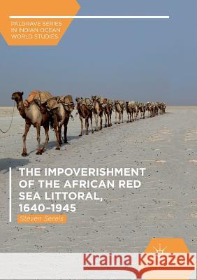 The Impoverishment of the African Red Sea Littoral, 1640-1945 Steven Serels 9783030068073