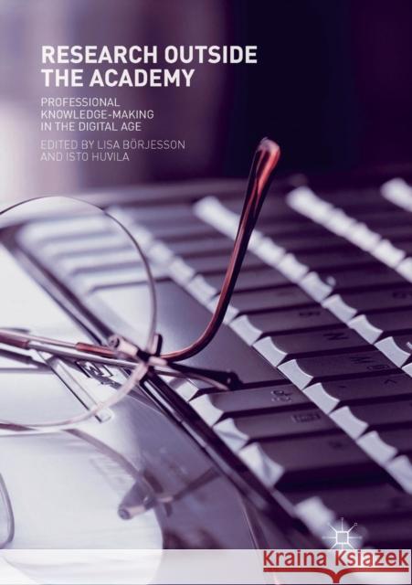 Research Outside the Academy: Professional Knowledge-Making in the Digital Age Börjesson, Lisa 9783030068103 Palgrave MacMillan