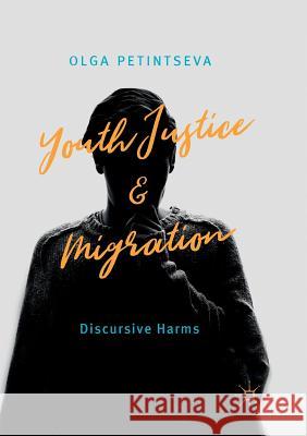 Youth Justice and Migration: Discursive Harms Petintseva, Olga 9783030068134 Palgrave MacMillan