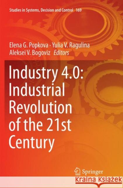 Industry 4.0: Industrial Revolution of the 21st Century Elena G. Popkova Yulia V. Ragulina Aleksei V. Bogoviz 9783030068295
