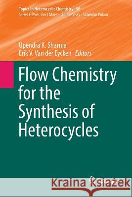 Flow Chemistry for the Synthesis of Heterocycles Upendra K. Sharma Erik V. Va 9783030068356 Springer