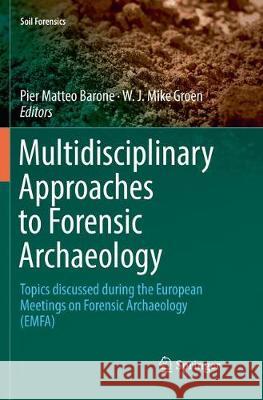 Multidisciplinary Approaches to Forensic Archaeology: Topics Discussed During the European Meetings on Forensic Archaeology (Emfa) Barone, Pier Matteo 9783030068431 Springer