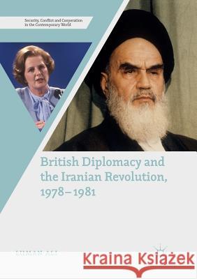 British Diplomacy and the Iranian Revolution, 1978-1981 Luman Ali 9783030068462 Palgrave MacMillan