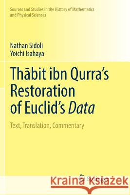 Thābit Ibn Qurra's Restoration of Euclid's Data: Text, Translation, Commentary Sidoli, Nathan 9783030068929 Springer
