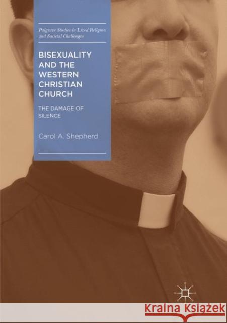 Bisexuality and the Western Christian Church: The Damage of Silence Shepherd, Carol A. 9783030068974 Palgrave MacMillan