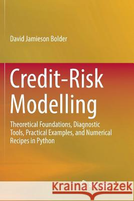 Credit-Risk Modelling: Theoretical Foundations, Diagnostic Tools, Practical Examples, and Numerical Recipes in Python Bolder, David Jamieson 9783030069001 Springer