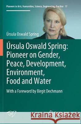 Úrsula Oswald Spring: Pioneer on Gender, Peace, Development, Environment, Food and Water: With a Foreword by Birgit Dechmann Oswald Spring, Úrsula 9783030069032