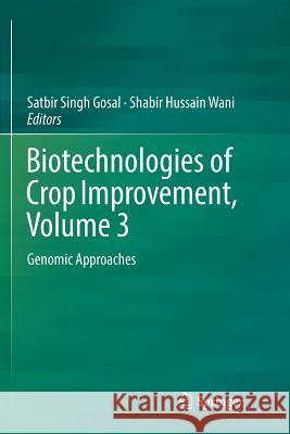 Biotechnologies of Crop Improvement, Volume 3: Genomic Approaches Gosal, Satbir Singh 9783030069100 Springer