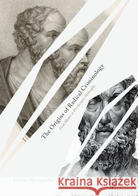 The Origins of Radical Criminology: From Homer to Pre-Socratic Philosophy Georgoulas, Stratos 9783030069117 Palgrave MacMillan