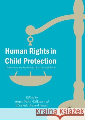 Human Rights in Child Protection: Implications for Professional Practice and Policy Falch-Eriksen, Asgeir 9783030069179 Palgrave MacMillan