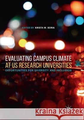 Evaluating Campus Climate at Us Research Universities: Opportunities for Diversity and Inclusion Soria, Krista M. 9783030069230