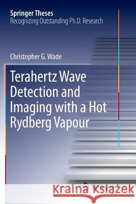 Terahertz Wave Detection and Imaging with a Hot Rydberg Vapour Christopher G. Wade 9783030069360 Springer