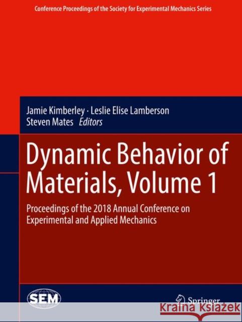 Dynamic Behavior of Materials, Volume 1: Proceedings of the 2018 Annual Conference on Experimental and Applied Mechanics Kimberley, Jamie 9783030069742