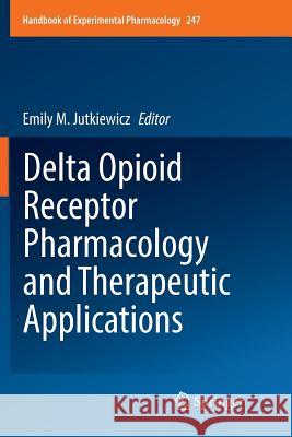 Delta Opioid Receptor Pharmacology and Therapeutic Applications Emily M. Jutkiewicz 9783030069803 Springer