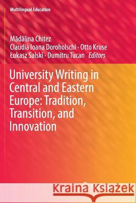 University Writing in Central and Eastern Europe: Tradition, Transition, and Innovation Mădălina Chitez Claudia Ioana Doroholschi Otto Kruse 9783030069902