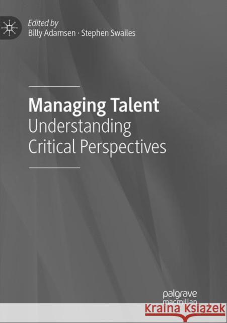 Managing Talent: Understanding Critical Perspectives Adamsen, Billy 9783030069919 Palgrave MacMillan