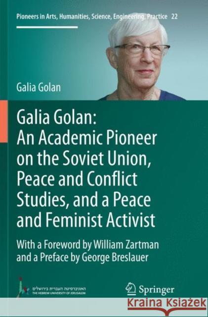 Galia Golan: An Academic Pioneer on the Soviet Union, Peace and Conflict Studies, and a Peace and Feminist Activist: With a Foreword by William Zartma Golan, Galia 9783030069940 Springer