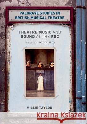 Theatre Music and Sound at the Rsc: Macbeth to Matilda Taylor, Millie 9783030069964 Palgrave MacMillan