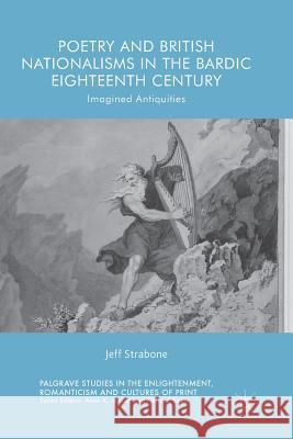 Poetry and British Nationalisms in the Bardic Eighteenth Century: Imagined Antiquities Strabone, Jeff 9783030070021 Palgrave MacMillan