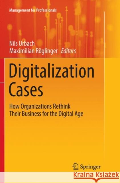 Digitalization Cases: How Organizations Rethink Their Business for the Digital Age Urbach, Nils 9783030070052 Springer