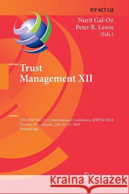 Trust Management XII: 12th Ifip Wg 11.11 International Conference, Ifiptm 2018, Toronto, On, Canada, July 10-13, 2018, Proceedings Gal-Oz, Nurit 9783030070069 Springer