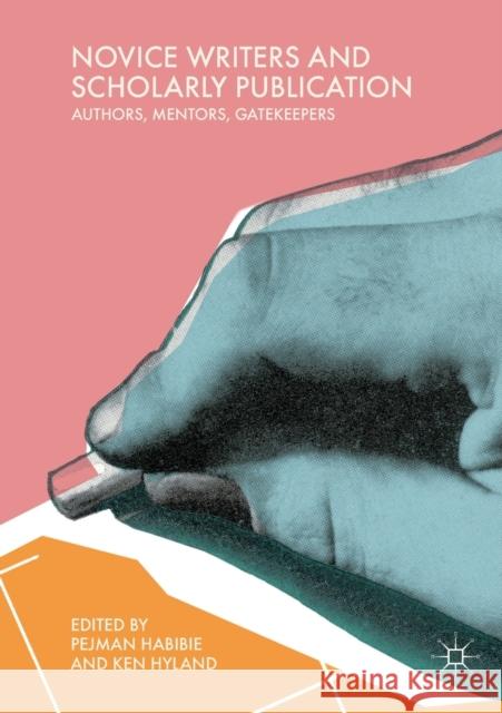 Novice Writers and Scholarly Publication: Authors, Mentors, Gatekeepers Habibie, Pejman 9783030070168 Palgrave MacMillan