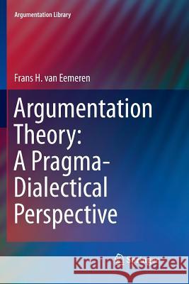 Argumentation Theory: A Pragma-Dialectical Perspective Frans H. Va 9783030070243 Springer