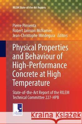 Physical Properties and Behaviour of High-Performance Concrete at High Temperature: State-Of-The-Art Report of the Rilem Technical Committee 227-Hpb Pimienta, Pierre 9783030070366