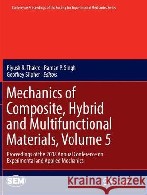 Mechanics of Composite, Hybrid and Multifunctional Materials, Volume 5: Proceedings of the 2018 Annual Conference on Experimental and Applied Mechanic Thakre, Piyush R. 9783030070472